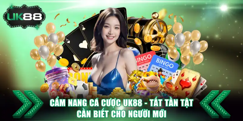 Cẩm Nang Cá Cược UK88 - Tất Tần Tật Cần Biết Cho Người Mới