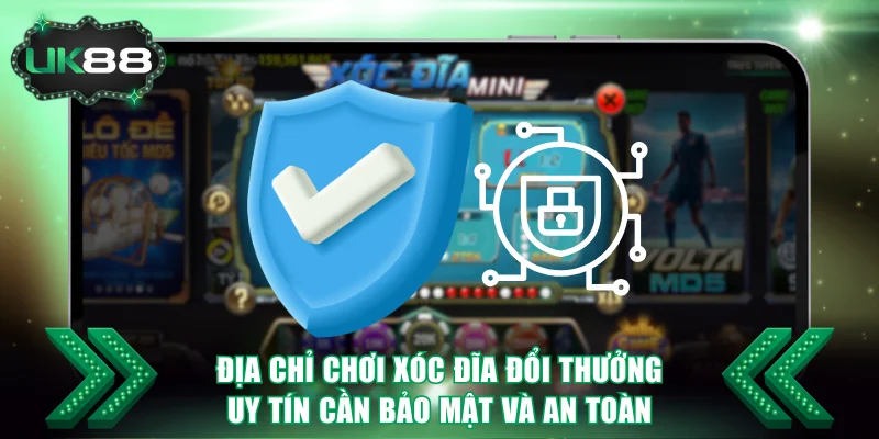 Chơi xóc đĩa đổi thưởng uy tín cần có sự bảo mật và an toàn