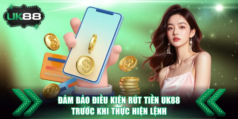 Đảm bảo điều kiện rút tiền UK88 trước khi thực hiện lệnh