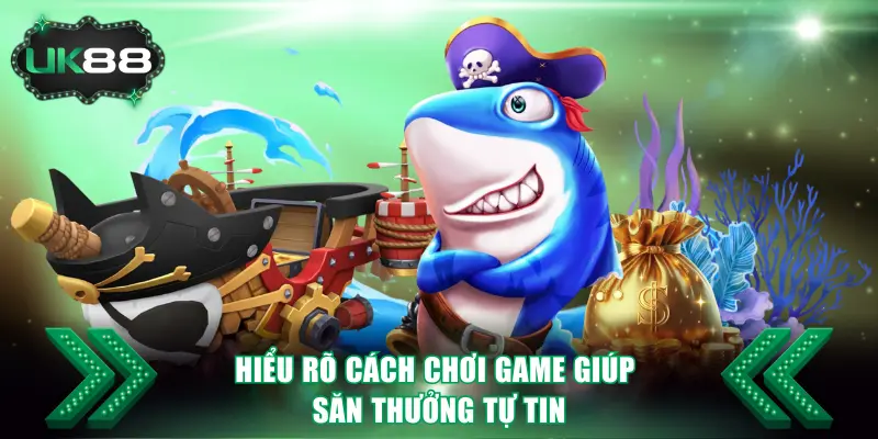 Hiểu rõ cách chơi game giúp săn thưởng tự tin