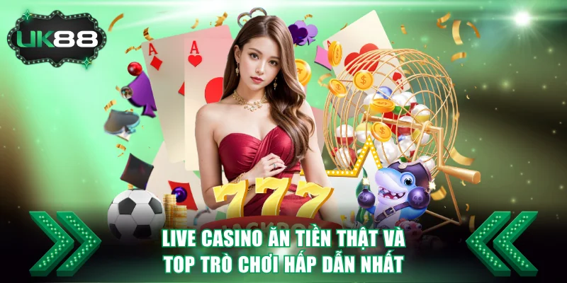 Live Casino ăn tiền thật